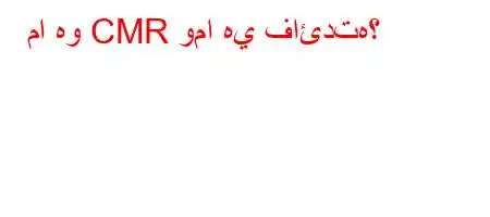 ما هو CMR وما هي فائدته؟